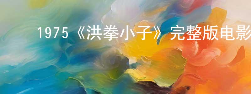 ﻿毕文志的网络影视资源,﻿1975《洪拳小子》完整版电影/在线观看/百度云-美剧天堂